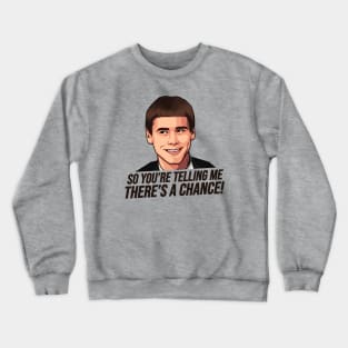 Dumb and Dumber, So You're Telling Me There's a Chance Crewneck Sweatshirt